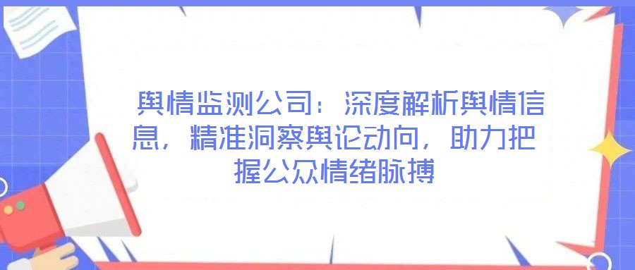 輿情監測公司:深度解析輿情信息,精準洞察輿論動向,助力把握公眾情緒脈搏