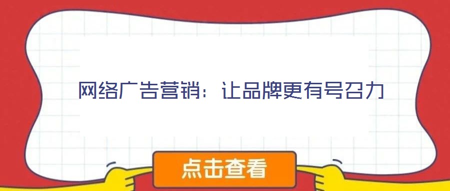 網絡廣告營銷:讓品牌更有號召力