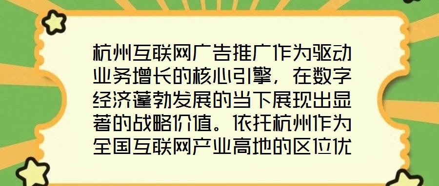 杭州互聯網廣告推廣作為驅動業務增長的核心引擎，在數字經濟蓬勃發展的當下展現出顯著的戰略價值。依托杭州作為全國互聯網產業高地的區位優勢，其龐大的用戶基數與成熟的數