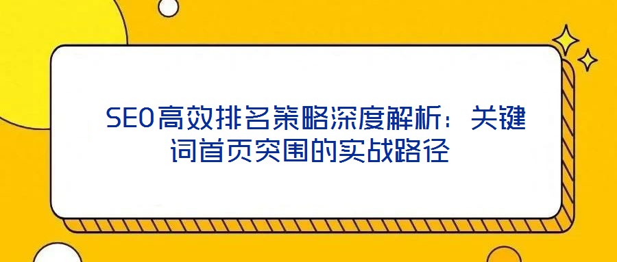  SEO高效排名策略深度解析：關鍵詞首頁突圍的實戰路徑