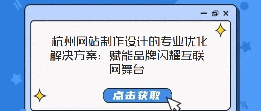 杭州網站制作設計的專業優化解決方案:賦能品牌閃耀互聯網舞臺