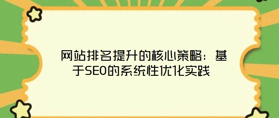  網站排名提升的核心策略：基于SEO的系統性優化實踐
