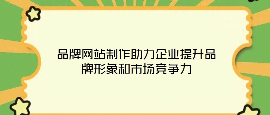 品牌網站制作助力企業提升品牌形象和市場競爭力