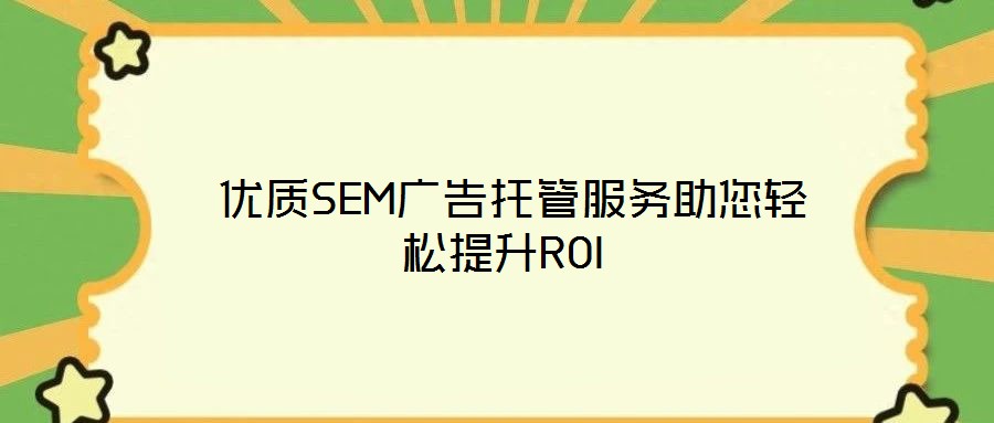 優(yōu)質(zhì)SEM廣告托管服務(wù)助您輕松提升ROI