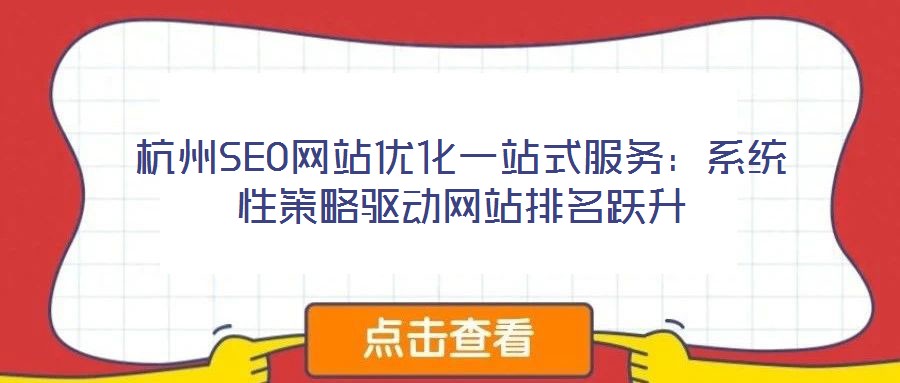 杭州SEO網(wǎng)站優(yōu)化一站式服務(wù):系統(tǒng)性策略驅(qū)動(dòng)網(wǎng)站排名躍升