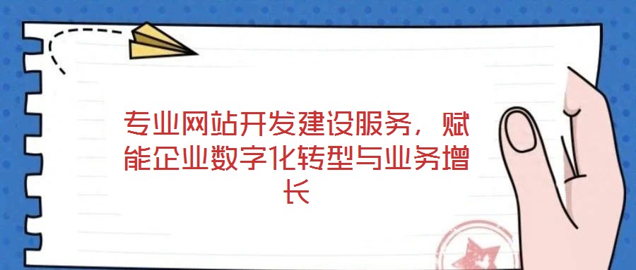 專業(yè)網(wǎng)站開發(fā)建設服務，賦能企業(yè)數(shù)字化轉型與業(yè)務增長