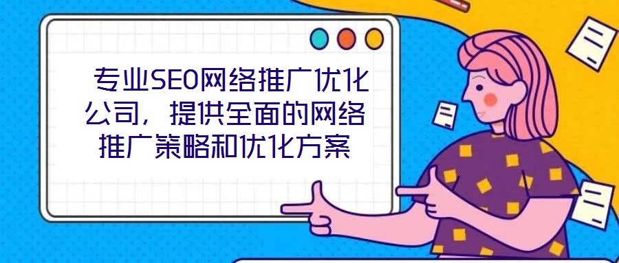 專業SEO網絡推廣優化公司,提供全面的網絡推廣策略和優化方案