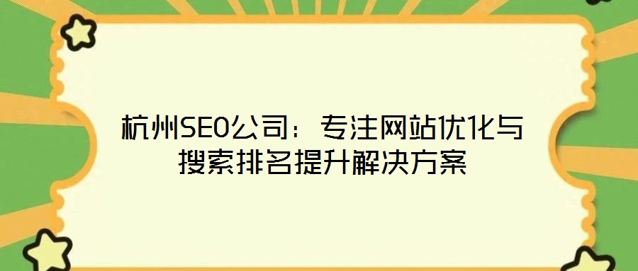 杭州SEO公司:專注網站優化與搜索排名提升解決方案