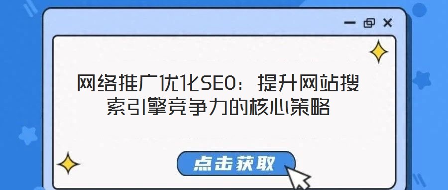 網絡推廣優化SEO:提升網站搜索引擎競爭力的核心策略