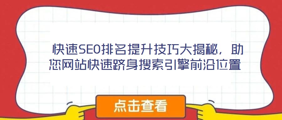快速SEO排名提升技巧大揭秘,助您網(wǎng)站快速躋身搜索引擎前沿位置