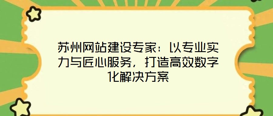 蘇州網站建設專家:以專業實力與匠心服務,打造高效數字化解決方案