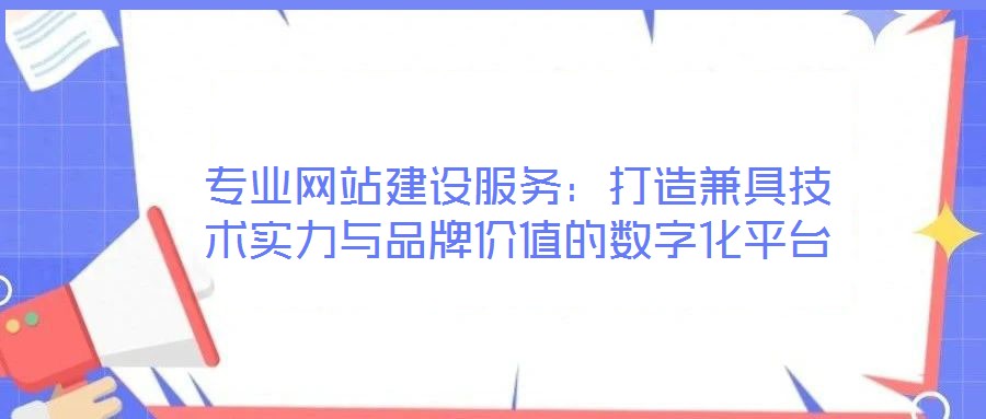 專業網站建設服務:打造兼具技術實力與品牌價值的數字化平臺
