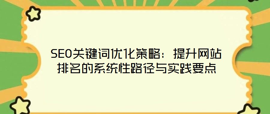 SEO關鍵詞優化策略:提升網站排名的系統性路徑與實踐要點