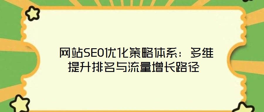  網(wǎng)站SEO優(yōu)化策略體系：多維提升排名與流量增長(zhǎng)路徑