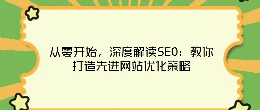 從零開始,深度解讀SEO:教你打造先進網站優化策略