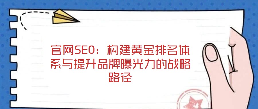 官網SEO:構建黃金排名體系與提升品牌曝光力的戰略路徑