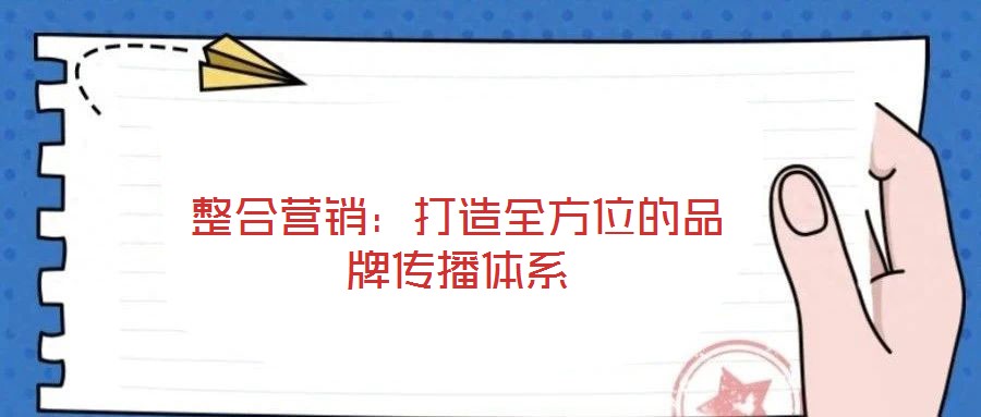 整合營銷:打造全方位的品牌傳播體系