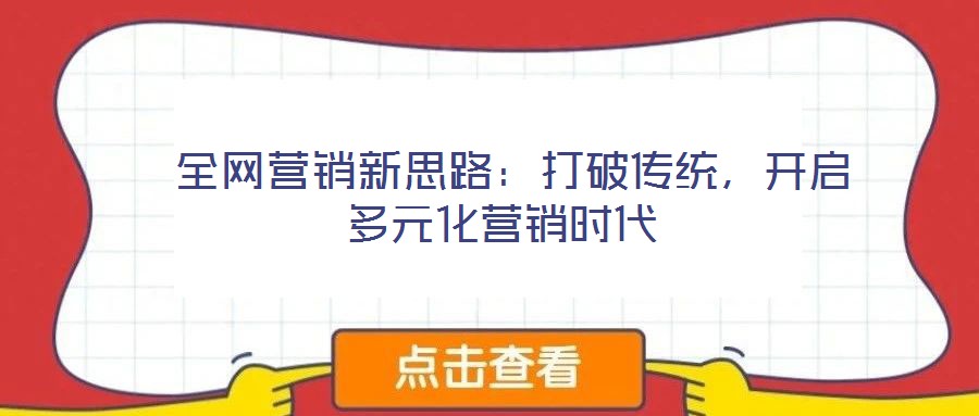 全網營銷新思路:打破傳統(tǒng),開啟多元化營銷時代