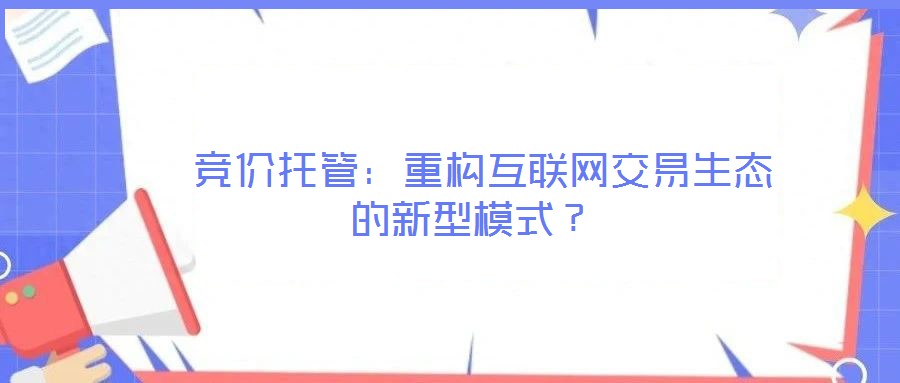  競價托管：重構互聯網交易生態的新型模式？