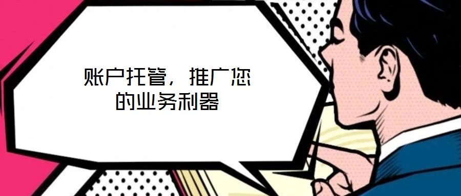 賬戶托管,推廣您的業(yè)務(wù)利器