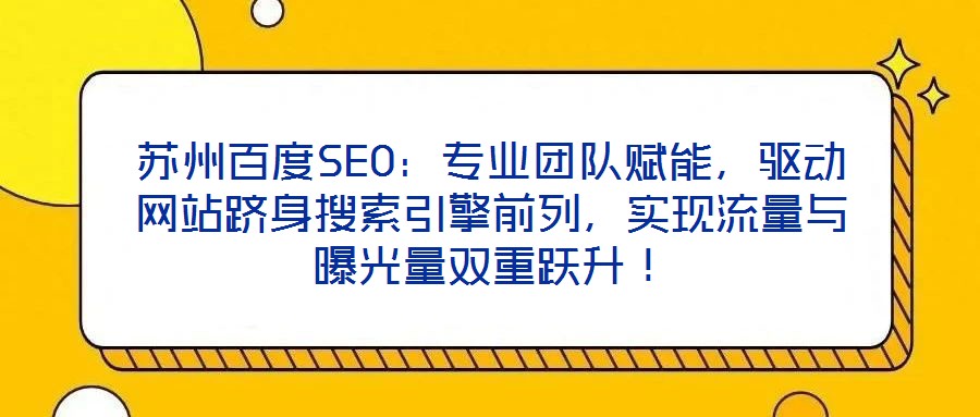 蘇州百度SEO：專業團隊賦能，驅動網站躋身搜索引擎前列，實現流量與曝光量雙重躍升！