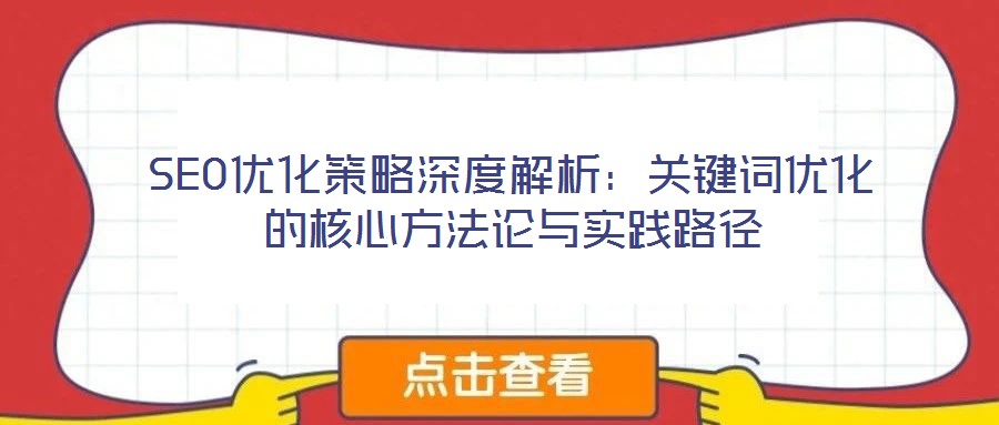 SEO優化策略深度解析:關鍵詞優化的核心方法論與實踐路徑