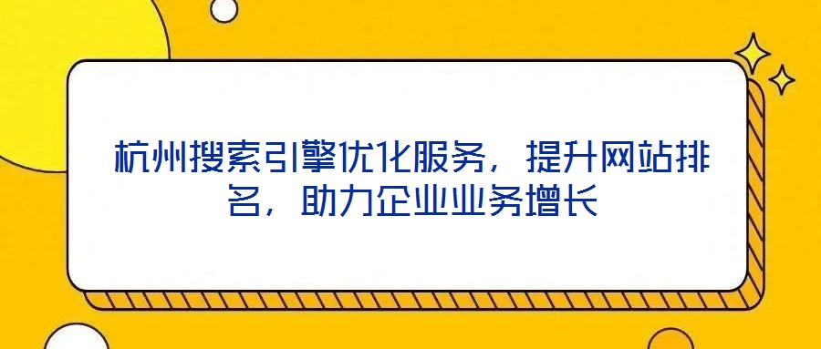 杭州搜索引擎優化服務,提升網站排名,助力企業業務增長