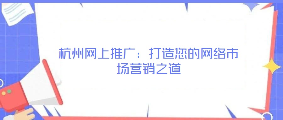 杭州網上推廣:打造您的網絡市場營銷之道
