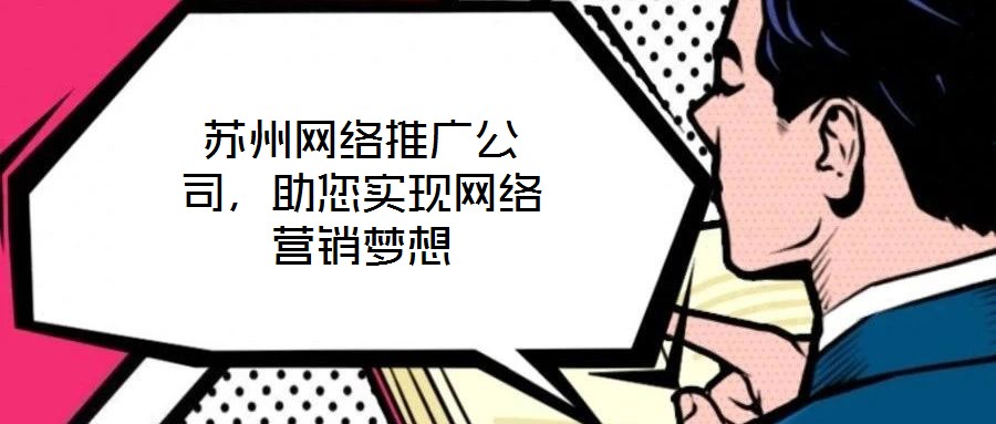 蘇州網絡推廣公司,助您實現網絡營銷夢想