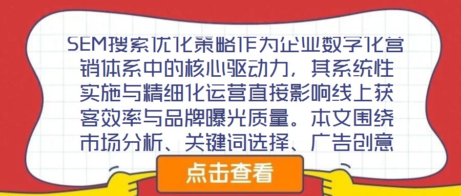 SEM搜索優化策略作為企業數字化營銷體系中的核心驅動力，其系統性實施與精細化運營直接影響線上獲客效率與品牌曝光質量。本文圍繞市場分析、關鍵詞選擇、廣告創意與數據