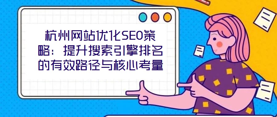 杭州網(wǎng)站優(yōu)化SEO策略:提升搜索引擎排名的有效路徑與核心考量