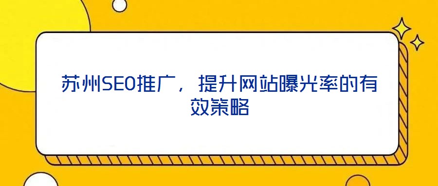 蘇州SEO推廣,提升網站曝光率的有效策略