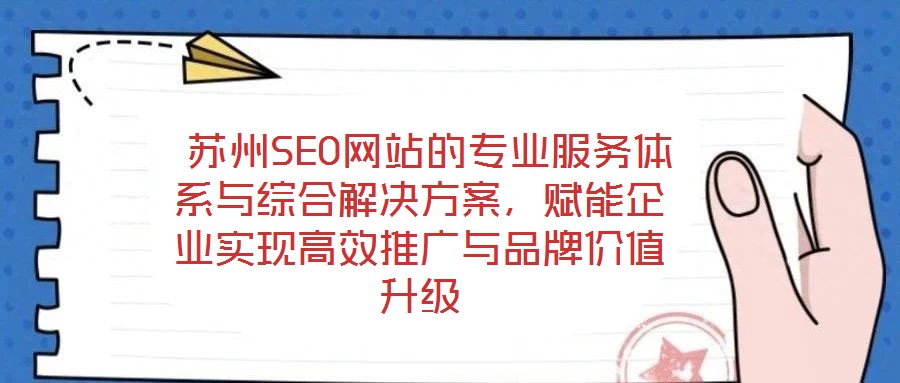 蘇州SEO網站的專業服務體系與綜合解決方案,賦能企業實現高效推廣與品牌價值升級