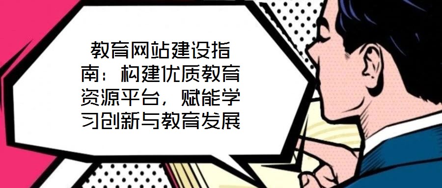 教育網(wǎng)站建設(shè)指南:構(gòu)建優(yōu)質(zhì)教育資源平臺,賦能學(xué)習(xí)創(chuàng)新與教育發(fā)展