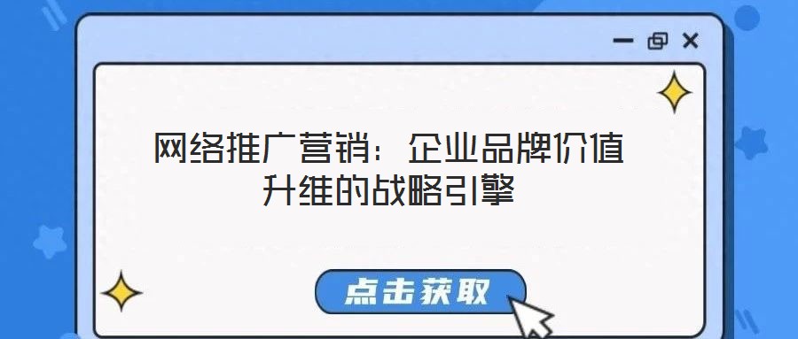 網(wǎng)絡(luò)推廣營(yíng)銷(xiāo):企業(yè)品牌價(jià)值升維的戰(zhàn)略引擎
