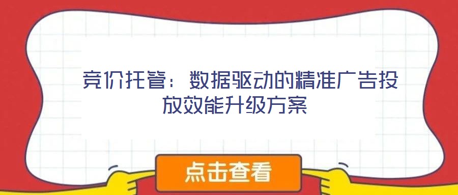  競價托管：數據驅動的精準廣告投放效能升級方案