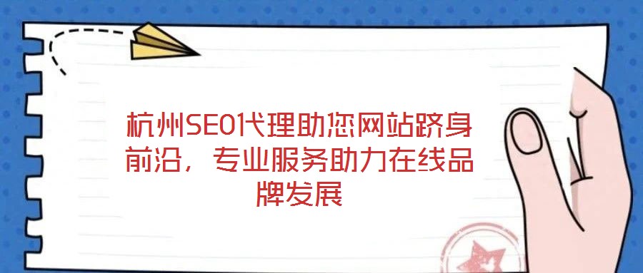 杭州SEO代理助您網站躋身前沿,專業服務助力在線品牌發展