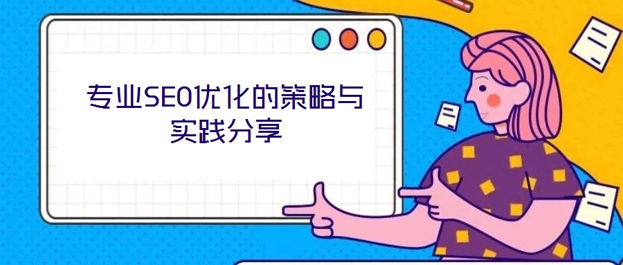 專業(yè)SEO優(yōu)化的策略與實(shí)踐分享