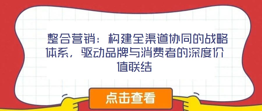整合營銷:構建全渠道協同的戰略體系,驅動品牌與消費者的深度價值聯結