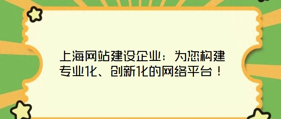 上海網(wǎng)站建設(shè)企業(yè):為您構(gòu)建專業(yè)化、創(chuàng)新化的網(wǎng)絡(luò)平臺!