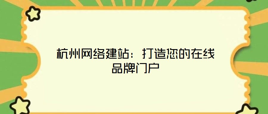 杭州網絡建站：打造您的在線品牌門戶