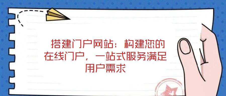 搭建門戶網站:構建您的在線門戶,一站式服務滿足用戶需求