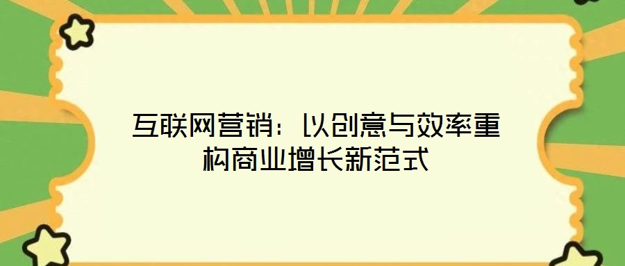 互聯網營銷：以創意與效率重構商業增長新范式