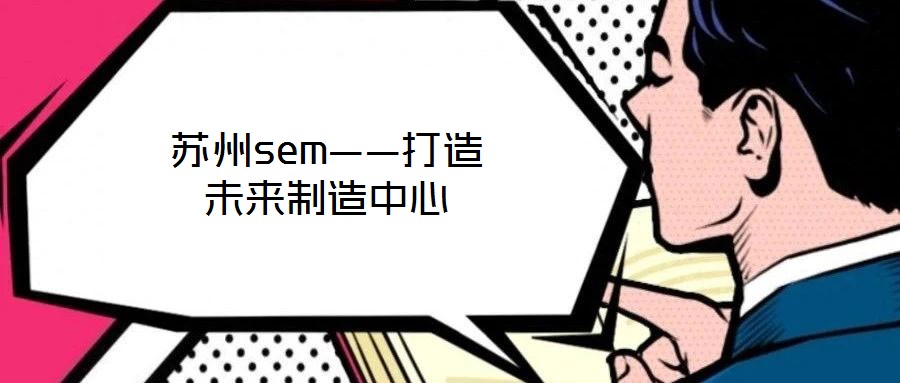蘇州sem——打造未來制造中心