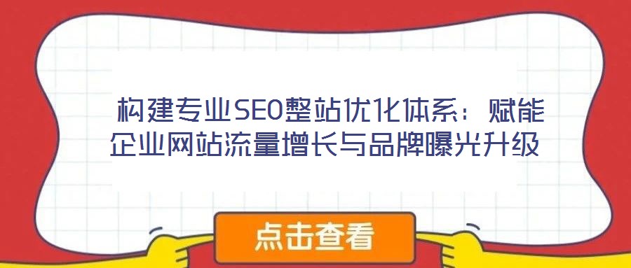 構建專業SEO整站優化體系:賦能企業網站流量增長與品牌曝光升級