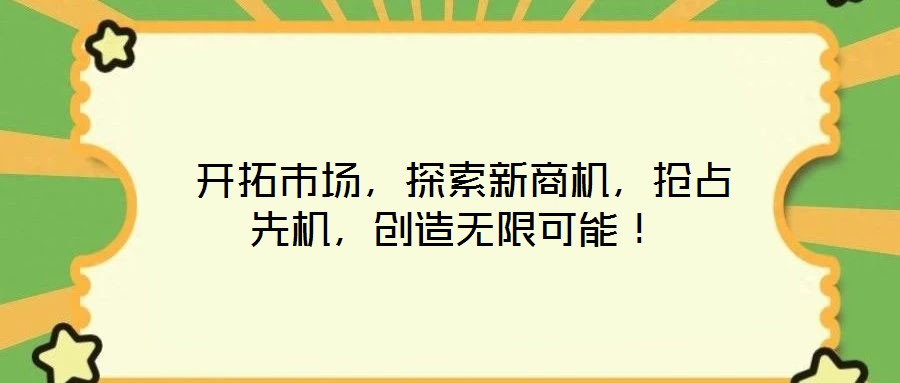 開拓市場,探索新商機,搶占先機,創造無限可能!