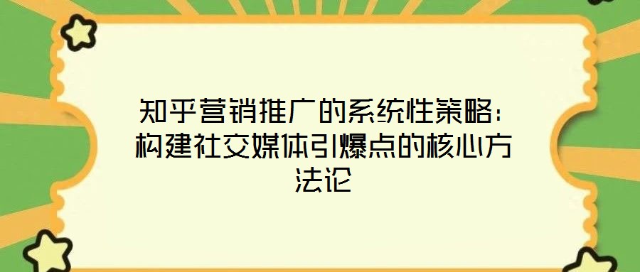  知乎營銷推廣的系統性策略：構建社交媒體引爆點的核心方法論