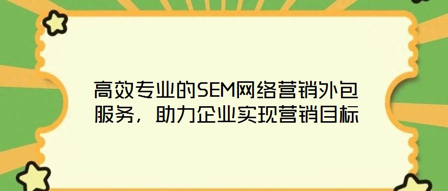 高效專業的SEM網絡營銷外包服務,助力企業實現營銷目標