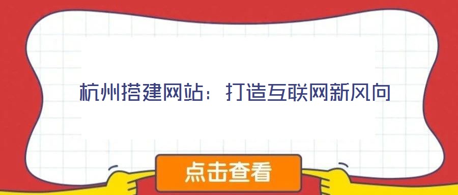 杭州搭建網站：打造互聯網新風向