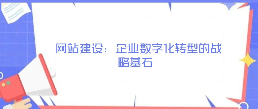 網站建設:企業數字化轉型的戰略基石